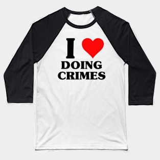 I Love Doing Crimes - Funny Classic Joke X Con Baseball T-Shirt